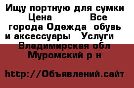 Ищу портную для сумки › Цена ­ 1 000 - Все города Одежда, обувь и аксессуары » Услуги   . Владимирская обл.,Муромский р-н